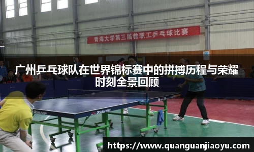 广州乒乓球队在世界锦标赛中的拼搏历程与荣耀时刻全景回顾